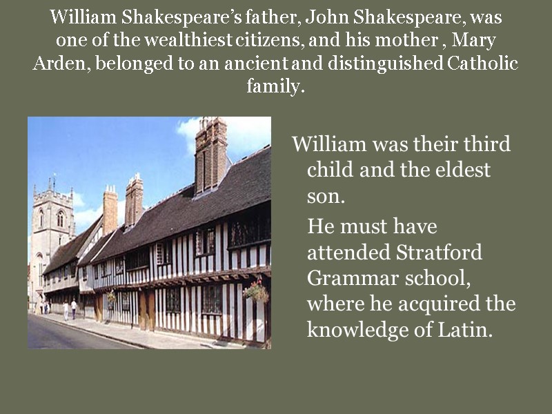 William Shakespeare’s father, John Shakespeare, was one of the wealthiest citizens, and his mother